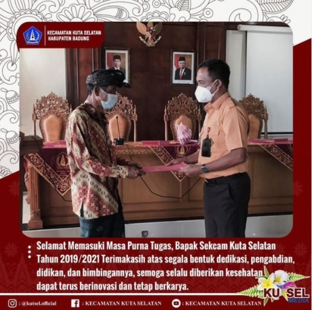 Selamat Memasuki Masa Purna Tugas, Bapak Sekcam Kuta Selatan Tahun 2019/2021 Terimakasih atas segala bentuk dedikasi, pengabdian, didikan, dan bimbingannya, semoga selalu diberikan kesehatan dapat terus berinovasi dan tetap berkarya.