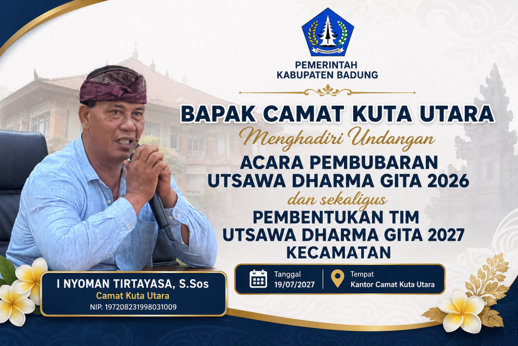 BAPAK CAMAT KUTA UTARA MENGHADIRI ACARA PEMBUBARAN UTSAWA DHARMA GITA 2026 DAN PEMBENTUKAN TIM UTSAWA DHARMA GITA 2027